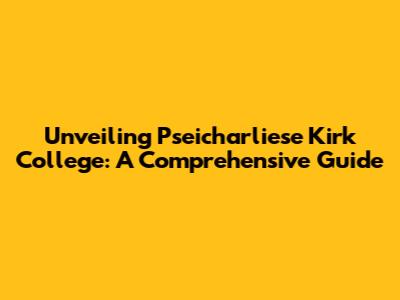 Unveiling Pseicharliese Kirk College: A Comprehensive Guide