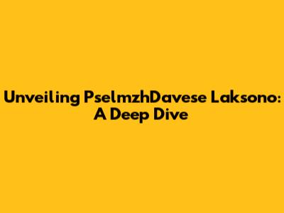 Unveiling PselmzhDavese Laksono: A Deep Dive