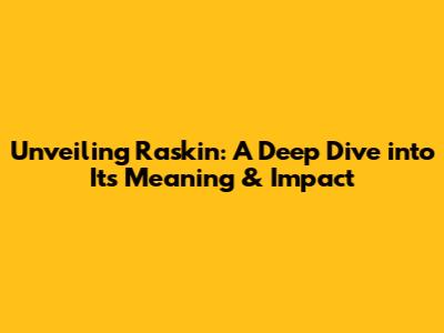 Unveiling Raskin: A Deep Dive into Its Meaning & Impact