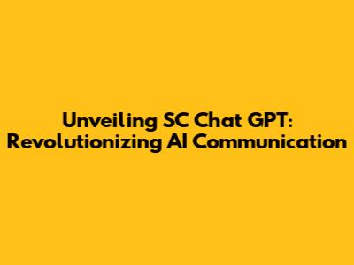 Unveiling SC Chat GPT: Revolutionizing AI Communication