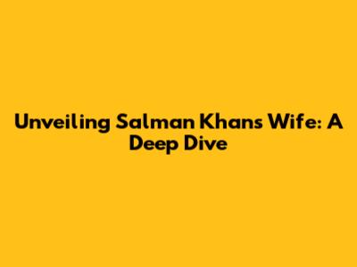 Unveiling Salman Khan's Wife: A Deep Dive