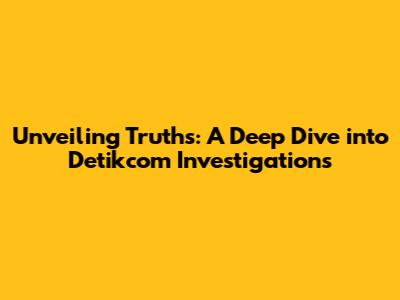 Unveiling Truths: A Deep Dive into Detikcom Investigations