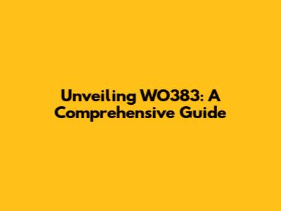 Unveiling WO383: A Comprehensive Guide