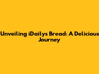 Unveiling iDaily's Bread: A Delicious Journey