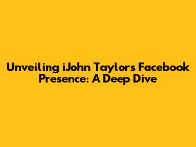Unveiling iJohn Taylor's Facebook Presence: A Deep Dive