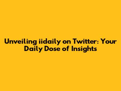 Unveiling iidaily on Twitter: Your Daily Dose of Insights
