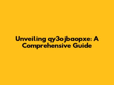 Unveiling qy3ojbaopxe: A Comprehensive Guide
