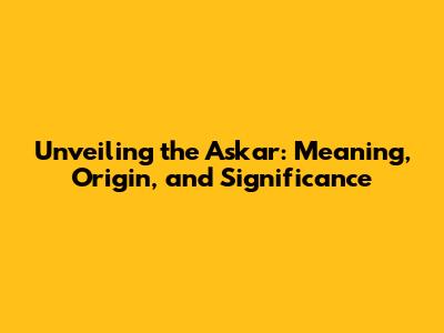 Unveiling the Askar: Meaning, Origin, and Significance