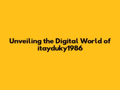 Unveiling the Digital World of itayduky1986