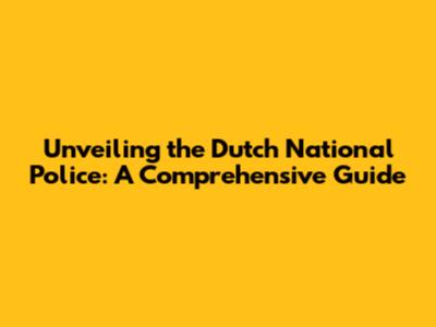 Unveiling the Dutch National Police: A Comprehensive Guide