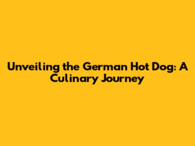 Unveiling the German Hot Dog: A Culinary Journey