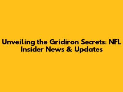 Unveiling the Gridiron Secrets: NFL Insider News & Updates