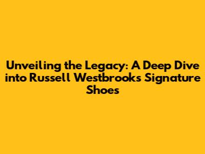 Unveiling the Legacy: A Deep Dive into Russell Westbrook's Signature Shoes