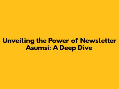 Unveiling the Power of Newsletter Asumsi: A Deep Dive
