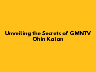 Unveiling the Secrets of GMNTV Ohin Kalan
