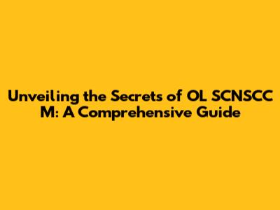 Unveiling the Secrets of OL SCNSCC M: A Comprehensive Guide