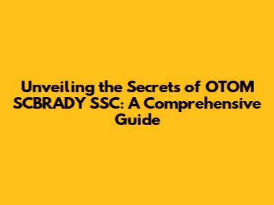 Unveiling the Secrets of OTOM SCBRADY 'SSC: A Comprehensive Guide
