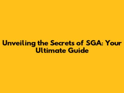 Unveiling the Secrets of SGA: Your Ultimate Guide