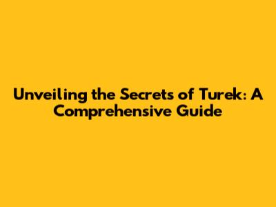 Unveiling the Secrets of Turek: A Comprehensive Guide