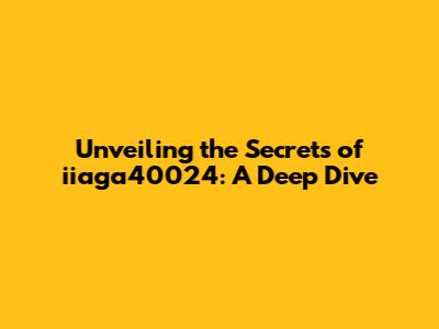 Unveiling the Secrets of iiaga40024: A Deep Dive