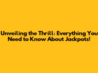 Unveiling the Thrill: Everything You Need to Know About Jackpots!