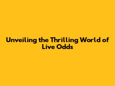 Unveiling the Thrilling World of Live Odds