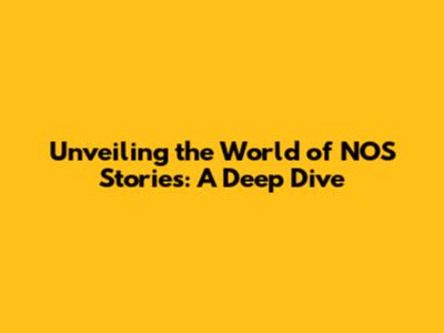 Unveiling the World of NOS Stories: A Deep Dive