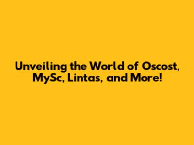 Unveiling the World of Oscost, MySc, Lintas, and More!