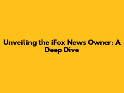 Unveiling the iFox News Owner: A Deep Dive