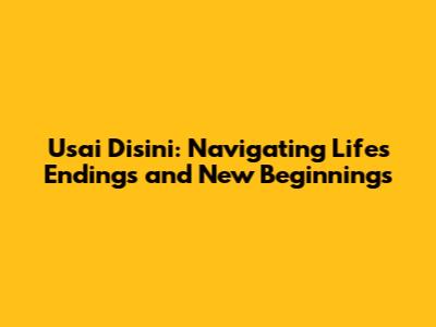 Usai Disini: Navigating Life's Endings and New Beginnings