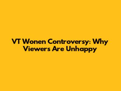 VT Wonen Controversy: Why Viewers Are Unhappy