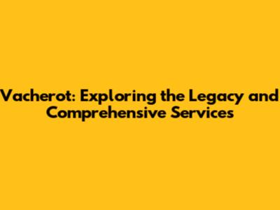 Vacherot: Exploring the Legacy and Comprehensive Services