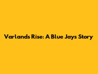 Varland's Rise: A Blue Jays Story