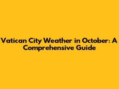 Vatican City Weather in October: A Comprehensive Guide