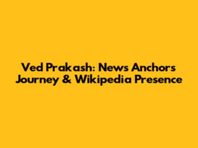 Ved Prakash: News Anchor's Journey & Wikipedia Presence