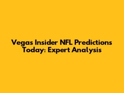 Vegas Insider NFL Predictions Today: Expert Analysis