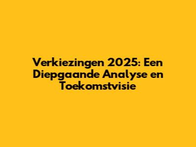 Verkiezingen 2025: Een Diepgaande Analyse en Toekomstvisie