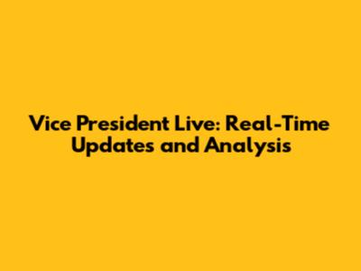 Vice President Live: Real-Time Updates and Analysis