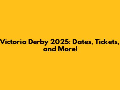 Victoria Derby 2025: Dates, Tickets, and More!