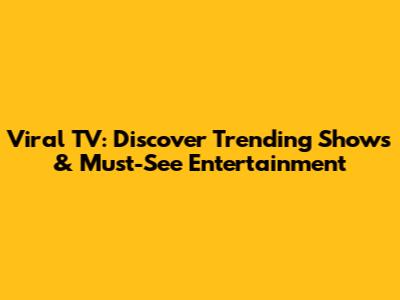 Viral TV: Discover Trending Shows & Must-See Entertainment