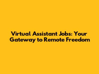 Virtual Assistant Jobs: Your Gateway to Remote Freedom