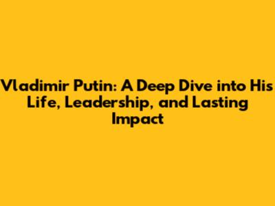 Vladimir Putin: A Deep Dive into His Life, Leadership, and Lasting Impact