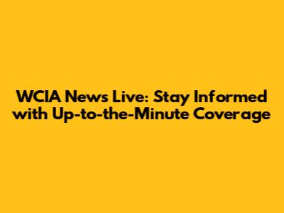 WCIA News Live: Stay Informed with Up-to-the-Minute Coverage