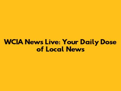 WCIA News Live: Your Daily Dose of Local News