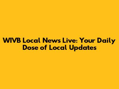 WIVB Local News Live: Your Daily Dose of Local Updates