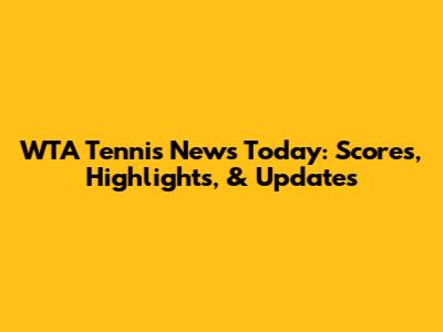 WTA Tennis News Today: Scores, Highlights, & Updates