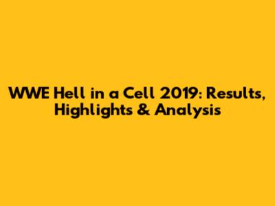 WWE Hell in a Cell 2019: Results, Highlights & Analysis