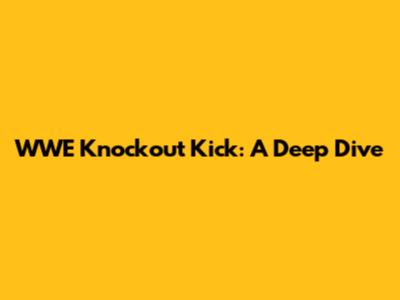 WWE Knockout Kick: A Deep Dive