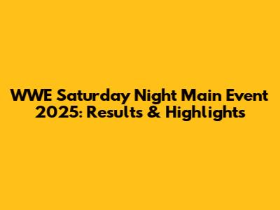 WWE Saturday Night Main Event 2025: Results & Highlights