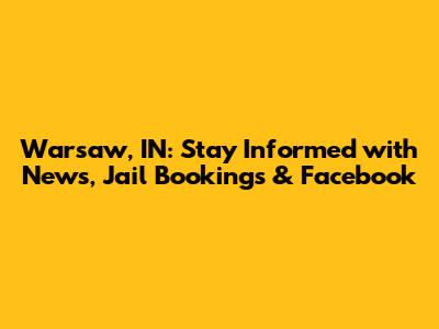 Warsaw, IN: Stay Informed with News, Jail Bookings & Facebook